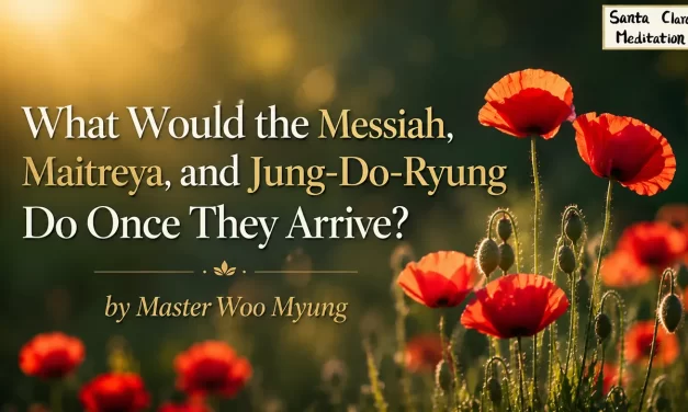 🌟 What Would the Messiah, Maitreya, and Jung-Dō-Ryung(正道令) Do Once They Arrive? | Master Woo Myung | Santa Clara Meditation