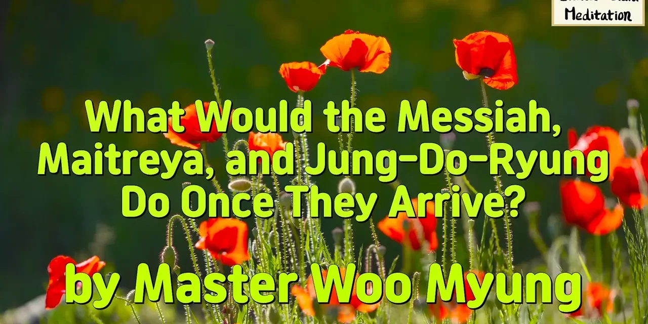 🌟 What Would the Messiah, Maitreya, and Jung-Dō-Ryung(正道令) Do Once They Arrive? | Master Woo Myung | Santa Clara Meditation