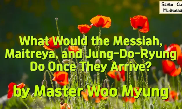 🌟 What Would the Messiah, Maitreya, and Jung-Dō-Ryung(正道令) Do Once They Arrive? | Master Woo Myung | Santa Clara Meditation