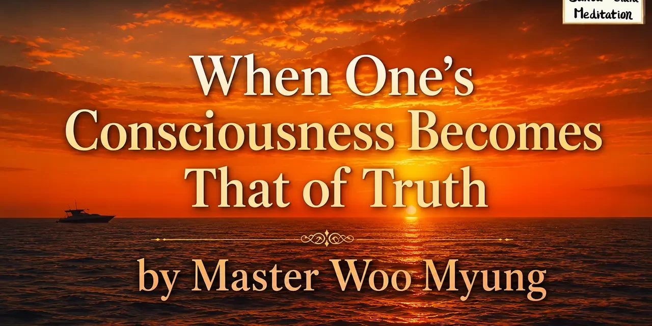 🌌 When One’s Consciousness Becomes That of Truth: The Final Stage of Enlightenment | Master Woo Myung | Santa Clara Meditation