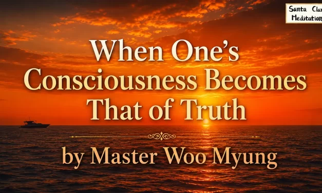🌌 When One’s Consciousness Becomes That of Truth: The Final Stage of Enlightenment | Master Woo Myung | Santa Clara Meditation
