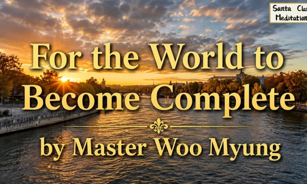🌍 For the World to Become Complete: saving man from the mind world of death | Master Woo Myung | Santa Clara Meditation