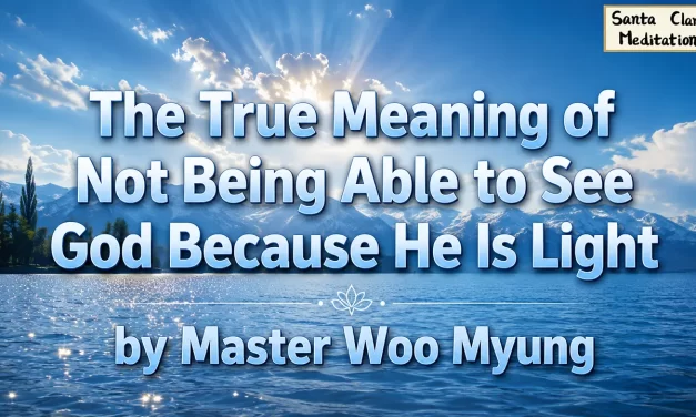🌠 The True Meaning of Not Being Able to See God Because He Is Light | Master Woo Myung | Santa Clara Meditation