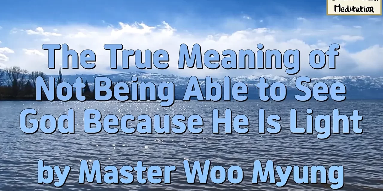 🌠 The True Meaning of Not Being Able to See God Because He Is Light | Master Woo Myung | Santa Clara Meditation
