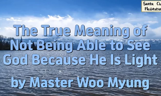 🌠 The True Meaning of Not Being Able to See God Because He Is Light | Master Woo Myung | Santa Clara Meditation