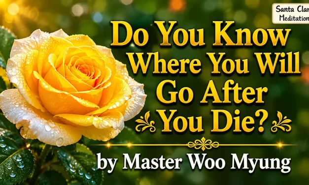 🌌 Do You Know Where You Will Go After You Die?: resurrection while living | Master Woo Myung | Santa Clara Meditation