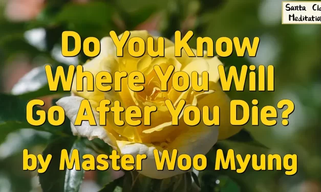 🌌 Do You Know Where You Will Go After You Die?: resurrection while living | Master Woo Myung | Santa Clara Meditation