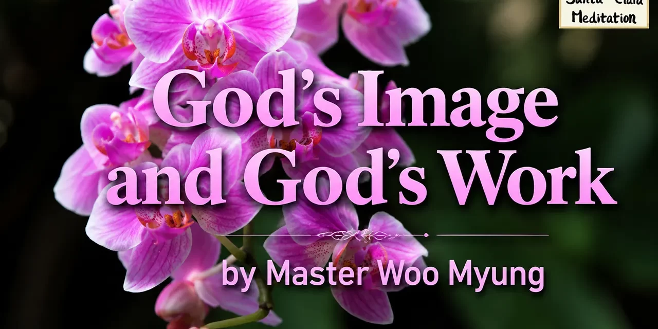 🌟 God’s Image and God’s Work: becoming the infinite emptiness of the Creator | Master Woo Myung | Santa Clara Meditation