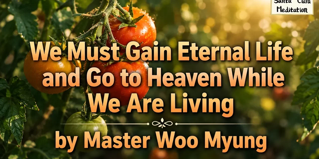 π We Must Gain Eternal Life and Go to Heaven While We Are Living | Master Woo Myung | Santa Clara Meditation