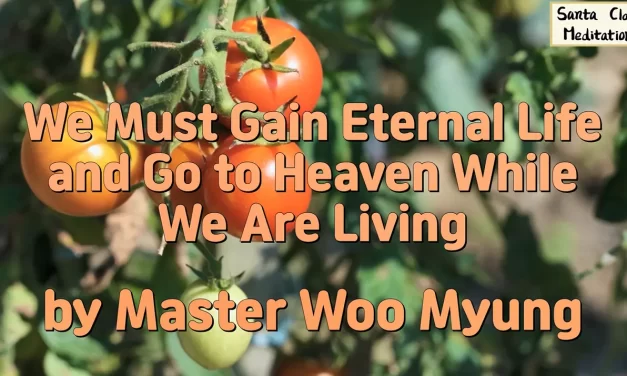 🌄 We Must Gain Eternal Life and Go to Heaven While We Are Living | Master Woo Myung | Santa Clara Meditation
