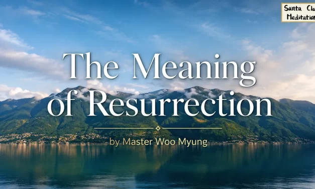 😊 The Meaning of Resurrection: rebirth as the Soul and Spirit of the Creator | Master Woo Myung | Santa Clara Meditation