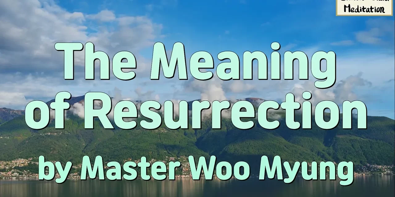 😊 The Meaning of Resurrection: rebirth as the Soul and Spirit of the Creator | Master Woo Myung | Santa Clara Meditation