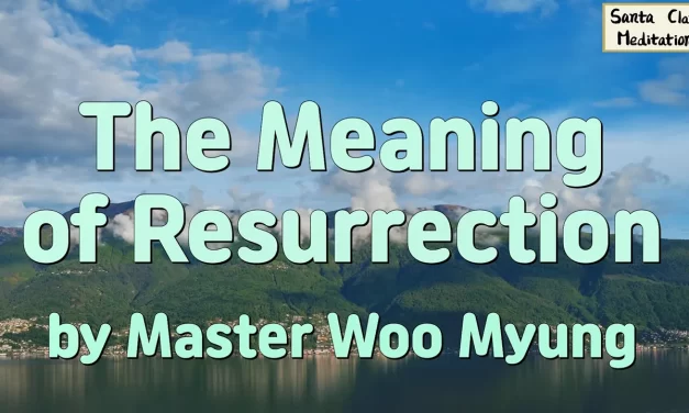 😊 The Meaning of Resurrection: rebirth as the Soul and Spirit of the Creator | Master Woo Myung | Santa Clara Meditation