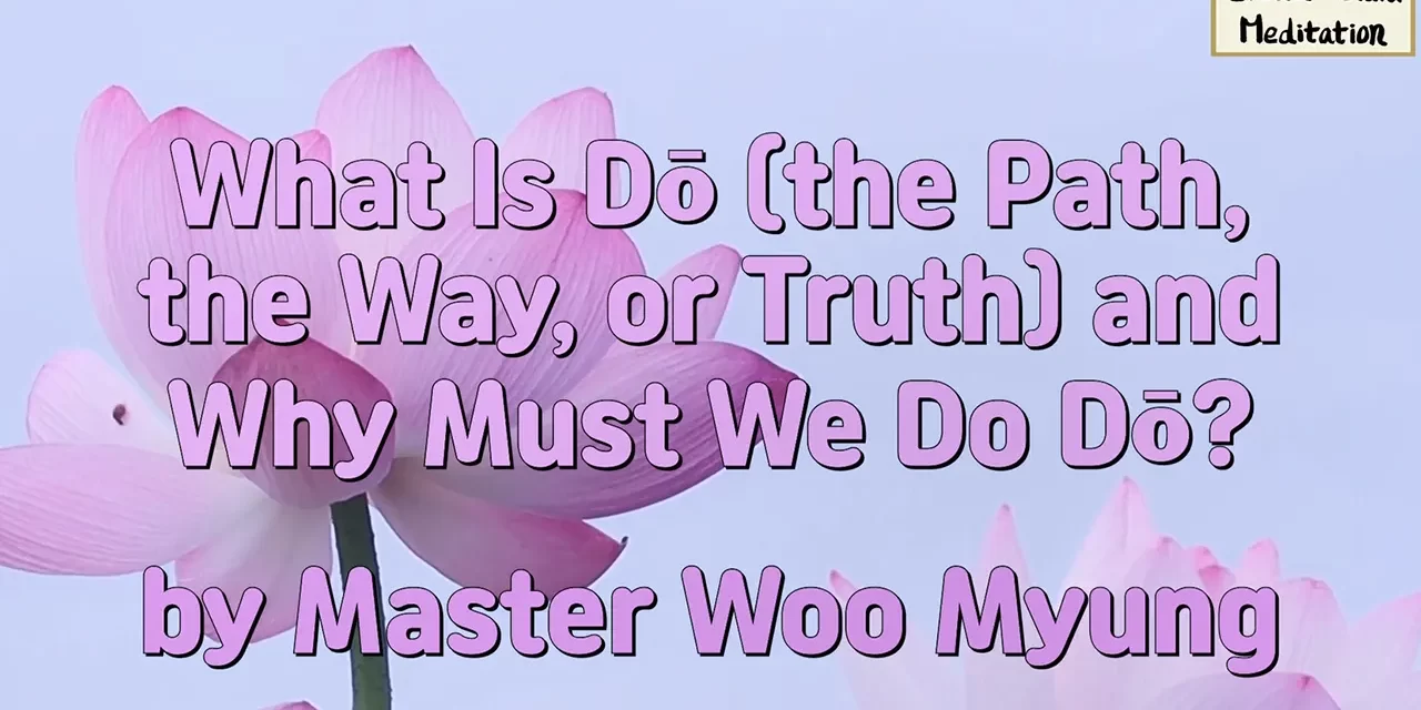 🚶‍♂️ What Is Dō (the Path, the Way, or Truth) and Why Must We Do Dō?: walking truth selflessness heaven | Master Woo Myung | Santa Clara Meditation