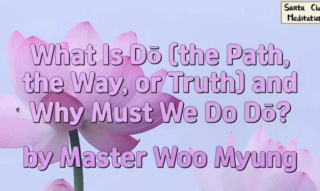 🚶‍♂️ What Is Dō (the Path, the Way, or Truth) and Why Must We Do Dō?: walking truth selflessness heaven | Master Woo Myung | Santa Clara Meditation