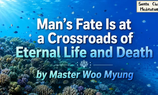🌌 Man’s Fate at the Crossroads: Eternal Life or Death? | Master Woo Myung | Santa Clara Meditation