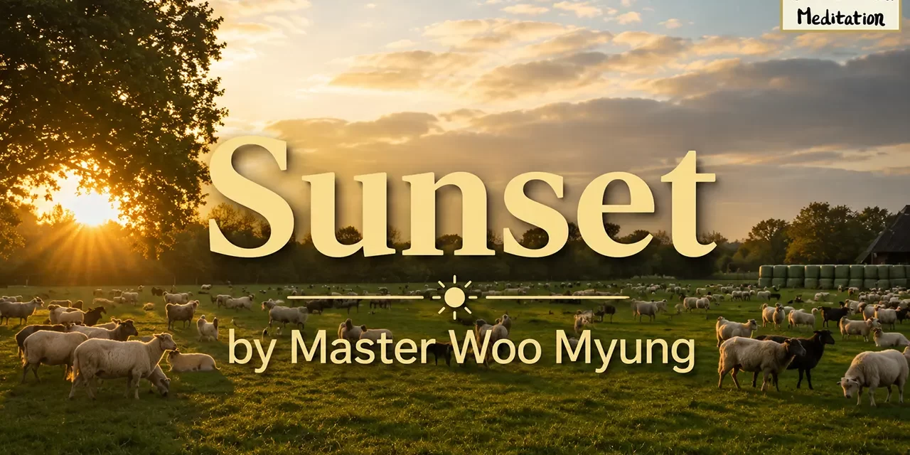 🌇 Sunset: Life Doesn’t Come Twice – Awaken Before Regret | Master Woo Myung | Santa Clara Meditation