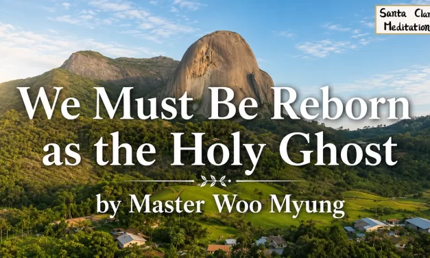 🔮 We Must Be Reborn as the Holy Ghost: Becoming the Soul and Spirit of Truth | Master Woo Myung | Santa Clara Meditation