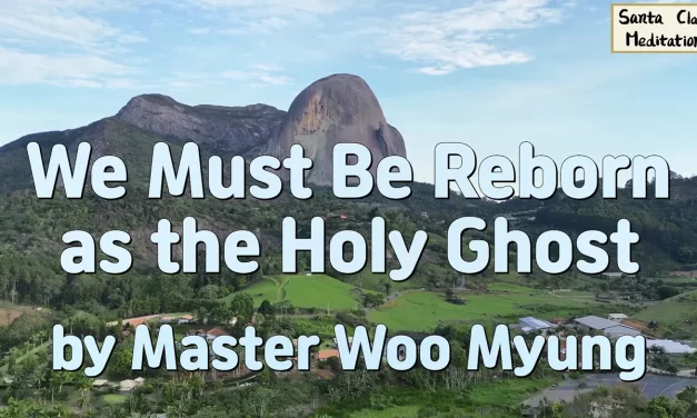 🔮 We Must Be Reborn as the Holy Ghost: Becoming the Soul and Spirit of Truth | Master Woo Myung | Santa Clara Meditation