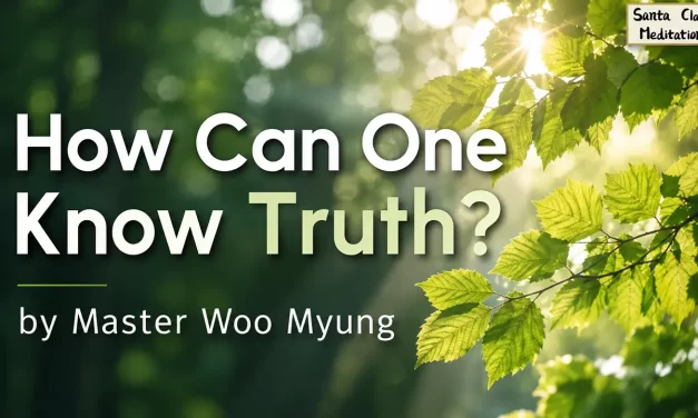 🔍 How Can One Know Truth?: The Path to Becoming Truth Itself | Master Woo Myung | Santa Clara Meditation