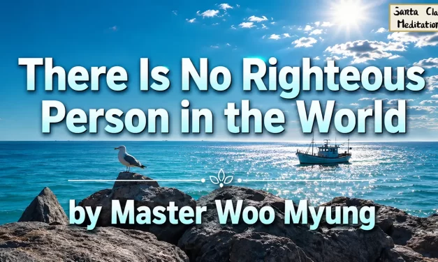 🌥️ There Is No Righteous Person in the World | Master Woo Myung | Santa Clara Meditation