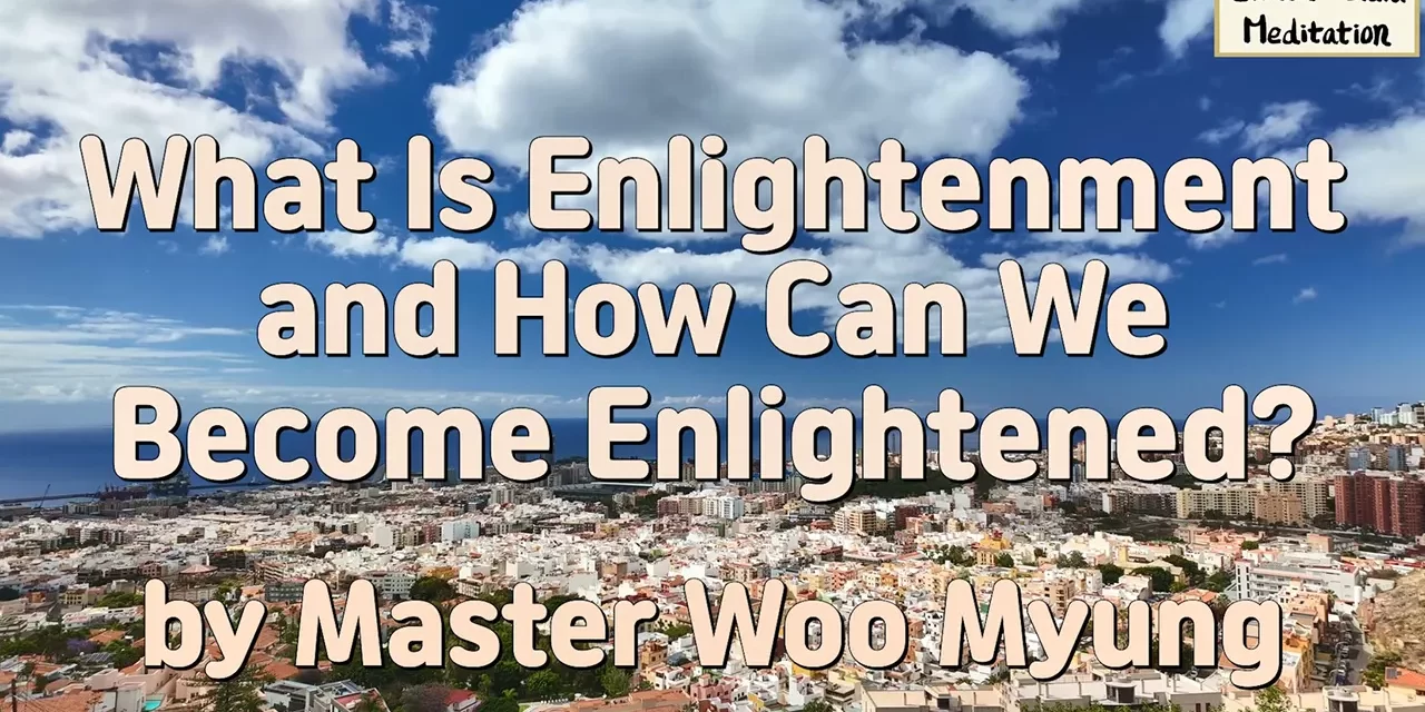✨ What Is Enlightenment and How Can We Become Enlightened?: true self mind discovery heart truth | Master Woo Myung | Santa Clara Meditation