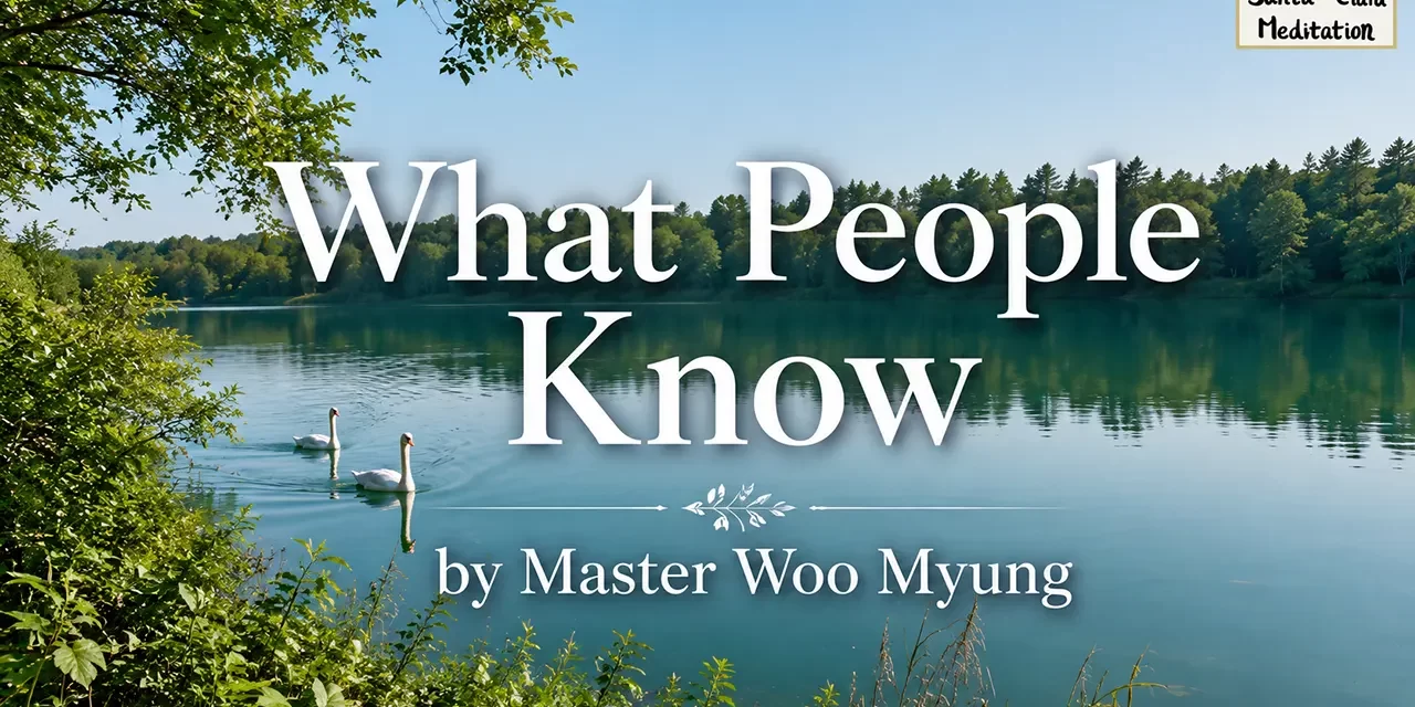 🧩 What People Know: Discarding Self-Centered Knowledge to Realize Truth | Master Woo Myung | Santa Clara Meditation
