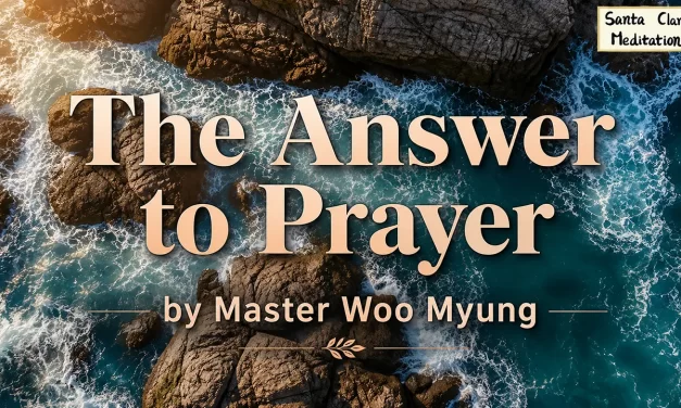🙏 The Answer to Prayer: Hearing the Voice of Truth Beyond Delusion | Master Woo Myung | Santa Clara Meditation