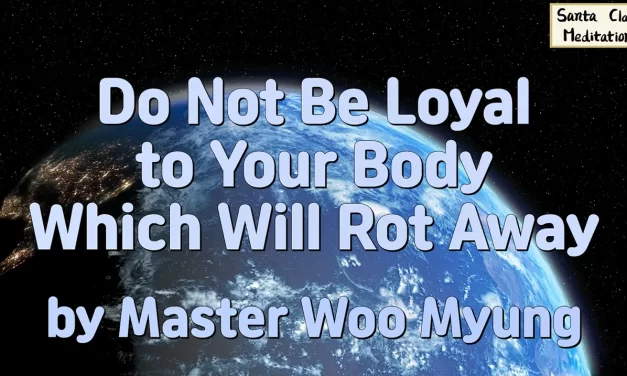 🕊️ Do Not Be Loyal to Your Body Which Will Rot Away: Live as Truth, Not Flesh | Master Woo Myung | Santa Clara Meditation