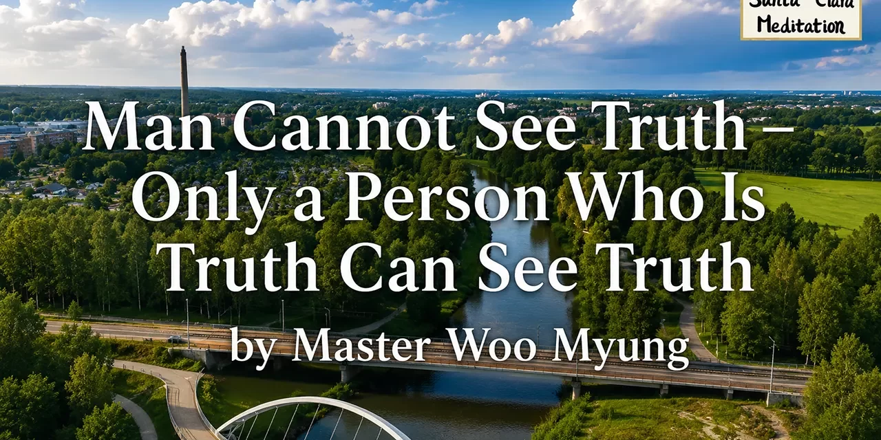 🌌 Man Cannot See Truth – Only a Person Who Is Truth Can See Truth: spiritual blindness, enlightenment, heaven | Master Woo Myung | Santa Clara Meditation