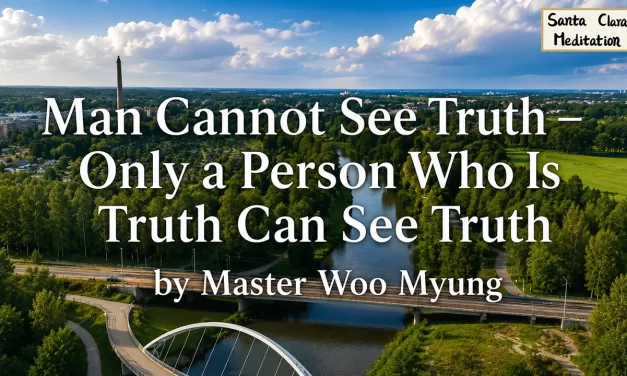 🌌 Man Cannot See Truth – Only a Person Who Is Truth Can See Truth: spiritual blindness, enlightenment, heaven | Master Woo Myung | Santa Clara Meditation