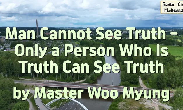 🌌 Man Cannot See Truth – Only a Person Who Is Truth Can See Truth: spiritual blindness, enlightenment, heaven | Master Woo Myung | Santa Clara Meditation
