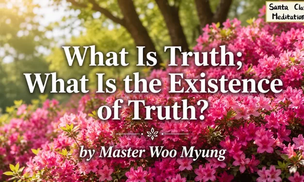 🌠 What Is Truth; What Is the Existence of Truth? | Master Woo Myung | Santa Clara Meditation