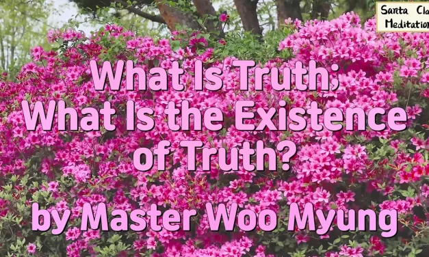 🌠 What Is Truth; What Is the Existence of Truth? | Master Woo Myung | Santa Clara Meditation