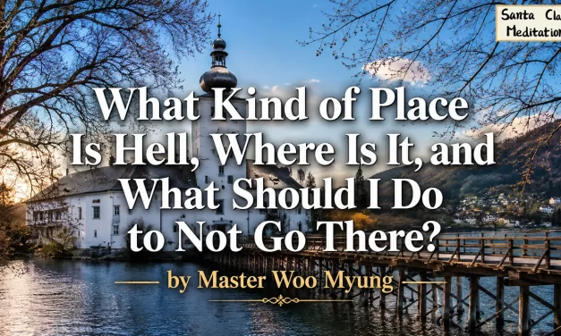 🔥 What Kind of Place Is Hell, Where Is It, and What Should I Do to Not Go There?: Escape the False Mind | Master Woo Myung | Santa Clara Meditation