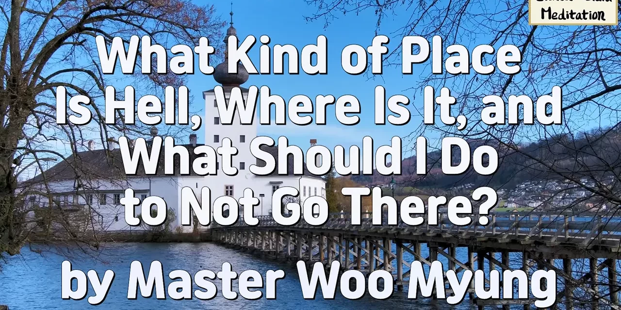 🔥 What Kind of Place Is Hell, Where Is It, and What Should I Do to Not Go There?: Escape the False Mind | Master Woo Myung | Santa Clara Meditation