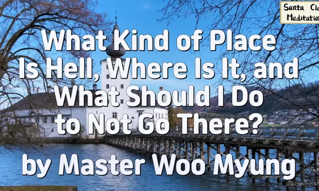 🔥 What Kind of Place Is Hell, Where Is It, and What Should I Do to Not Go There?: Escape the False Mind | Master Woo Myung | Santa Clara Meditation