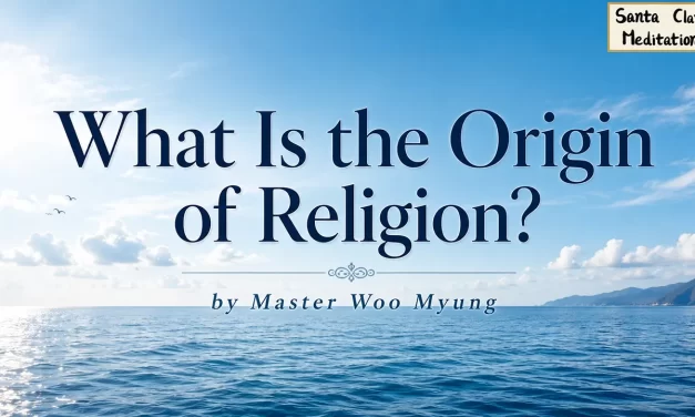 🌐 What Is the Origin of Religion?: Truth Beyond Names and Forms | Master Woo Myung | Santa Clara Meditation