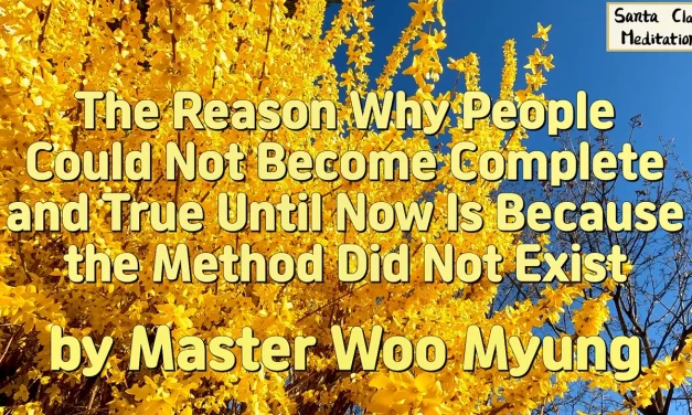 🌈 The Reason Why People Could Not Become Complete and True Until Now Is Because the Method Did Not Exist: Human Completion Through Truth | Master Woo Myung | Santa Clara Meditation