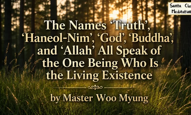 🌠 The Names ‘Truth’, ‘Haneol-Nim’, ‘God’, ‘Buddha’, and ‘Allah’ All Speak of the One Being Who Is the Living Existence | Master Woo Myung | Santa Clara Meditation