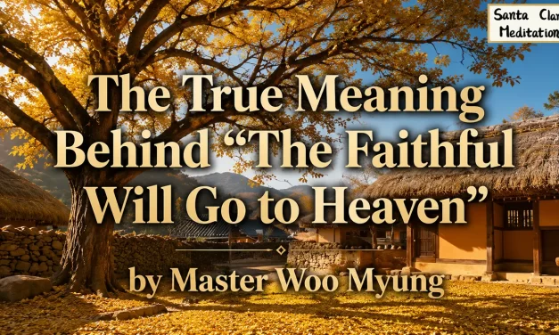 🙏 The True Meaning Behind “The Faithful Will Go to Heaven”: Christ as Truth | Master Woo Myung | Santa Clara Meditation