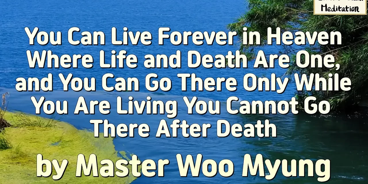 🌄 You Can Live Forever in Heaven Where Life and Death Are One, and You Can Go There Only While You Are Living You Cannot Go There After Death | Master Woo Myung | Santa Clara Meditation
