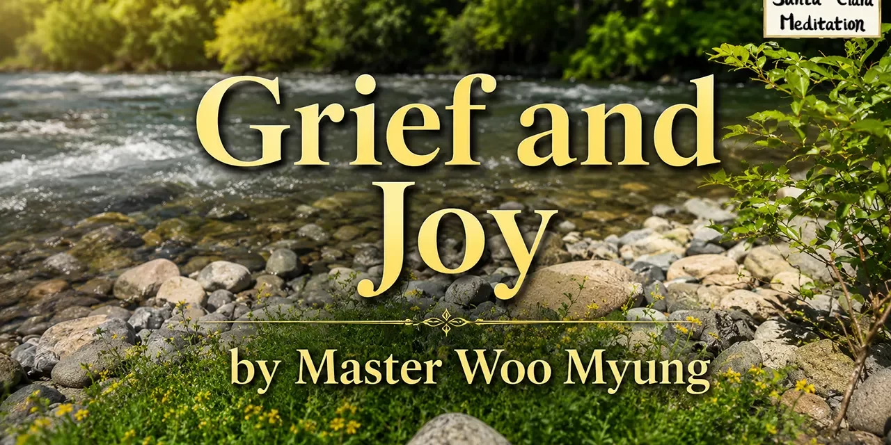 π Grief and Joy: Why Sorrow and Laughter Are Born from Our Own Mind | Master Woo Myung | Santa Clara Meditation
