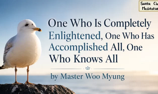 🌈 One Who Is Completely Enlightened, One Who Has Accomplished All, One Who Knows All | Master Woo Myung | Santa Clara Meditation
