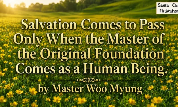 🌠 Salvation and the Master of the Original Foundation: Eternal Life Through Rebirth in Truth | Master Woo Myung | Santa Clara Meditation