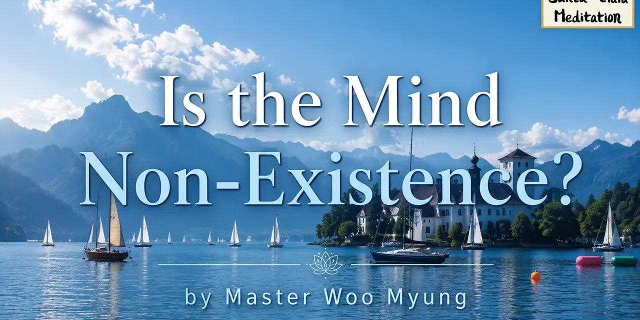 🌷 Is the Mind Non-Existence?: Discovering the Living Existence Beyond Illusion | Master Woo Myung | Santa Clara Meditation