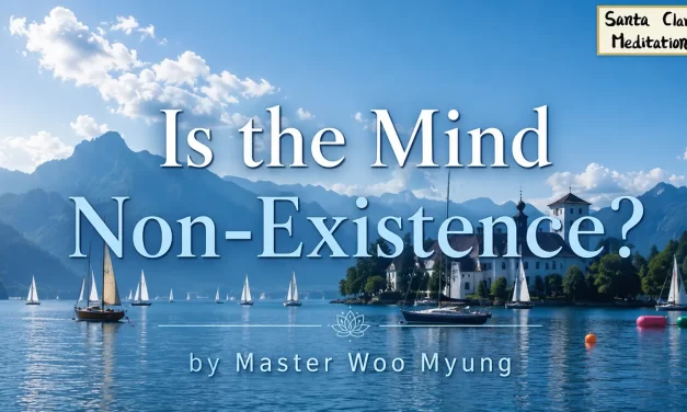 🌷 Is the Mind Non-Existence?: Discovering the Living Existence Beyond Illusion | Master Woo Myung | Santa Clara Meditation