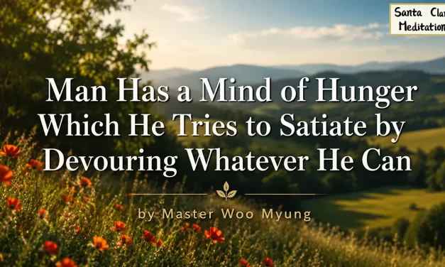 🍽️ Man Has a Mind of Hunger Which He Tries to Satiate by Devouring Whatever He Can | Master Woo Myung | Santa Clara Meditation