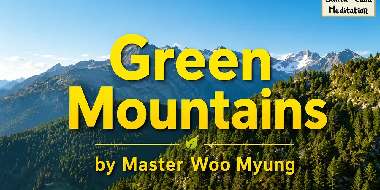 🌿 Green Mountains: The Invisible Truth of the Mind | Master Woo Myung | Santa Clara Meditation