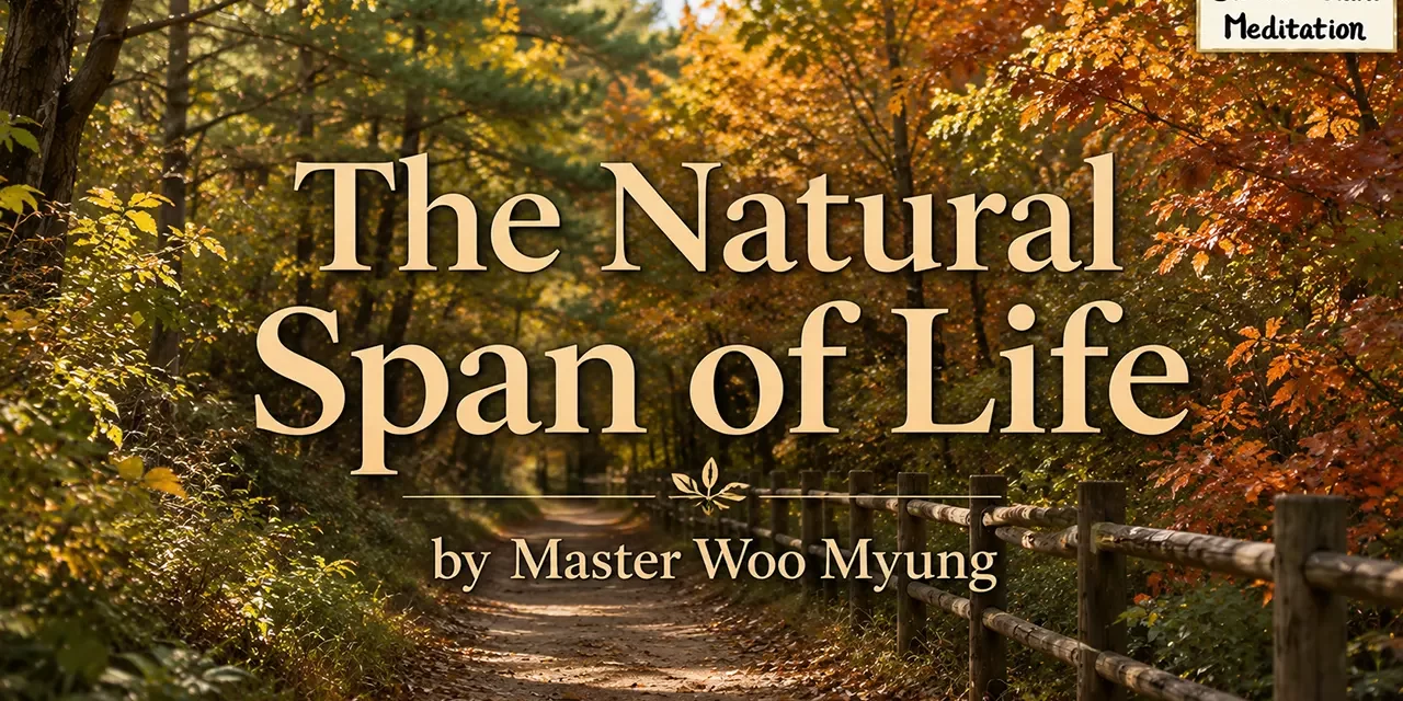 ๐ฟ The Natural Span of Life: Why Discarding the Self Is the Purpose of Living Long | Master Woo Myung | Santa Clara Meditation